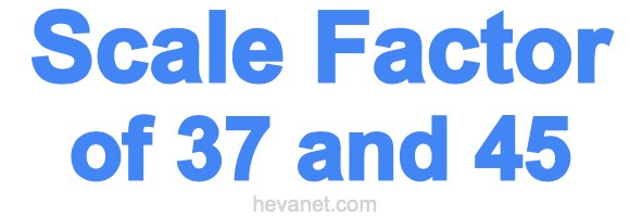 Scale Factor of 37 and 45