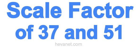 Scale Factor of 37 and 51