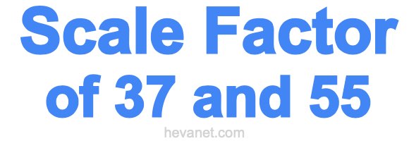 Scale Factor of 37 and 55 Scale Factor of 37 and 55