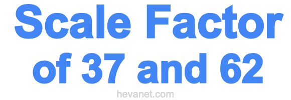 Scale Factor of 37 and 62 Scale Factor of 37 and 62