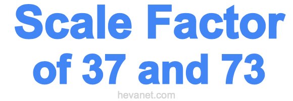 Scale Factor of 37 and 73