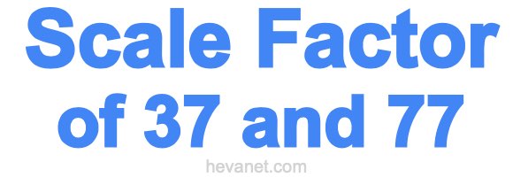 Scale Factor of 37 and 77 Scale Factor of 37 and 77
