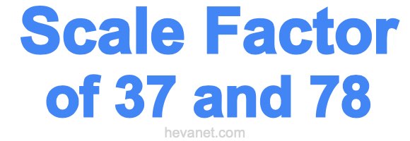 Scale Factor of 37 and 78