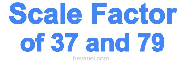 Scale Factor of 37 and 79