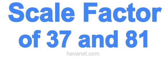 Scale Factor of 37 and 81