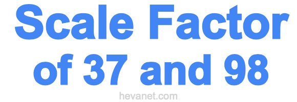 Scale Factor of 37 and 98 Scale Factor of 37 and 98