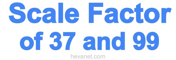 Scale Factor of 37 and 99