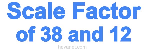 Scale Factor of 38 and 12