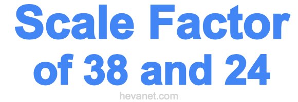 Scale Factor of 38 and 24 Scale Factor of 38 and 24