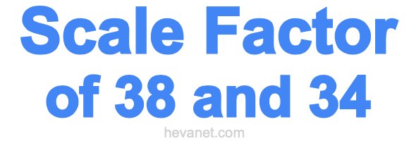 Scale Factor of 38 and 34
