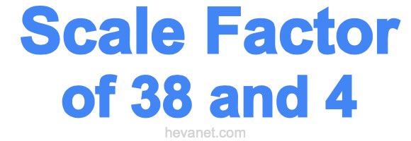 Scale Factor of 38 and 4