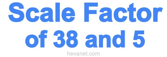 Scale Factor of 38 and 5