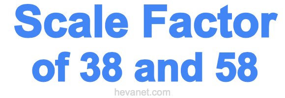 Scale Factor of 38 and 58