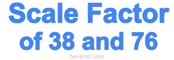 Scale Factor of 38 and 76 Scale Factor of 38 and 76
