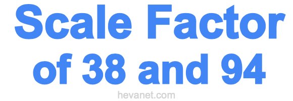 Scale Factor of 38 and 94