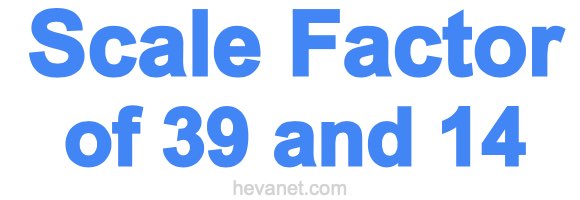 Scale Factor of 39 and 14