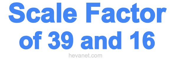 Scale Factor of 39 and 16 Scale Factor of 39 and 16