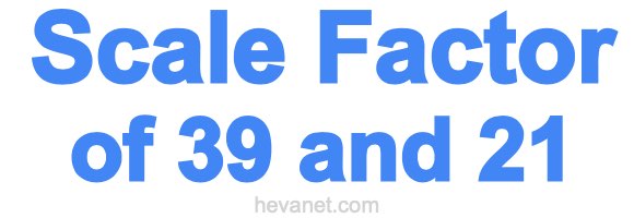 Scale Factor of 39 and 21 Scale Factor of 39 and 21