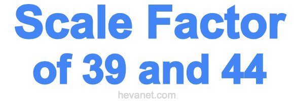 Scale Factor of 39 and 44