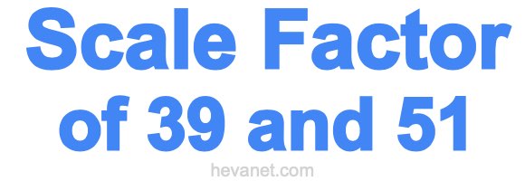 Scale Factor of 39 and 51
