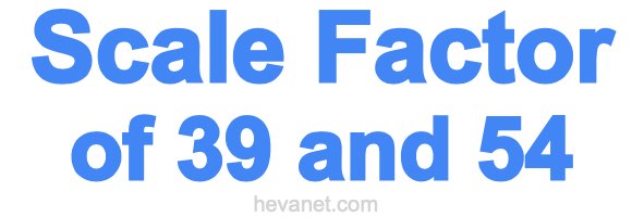 Scale Factor of 39 and 54