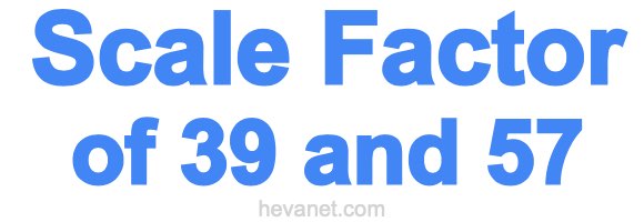 Scale Factor of 39 and 57 Scale Factor of 39 and 57