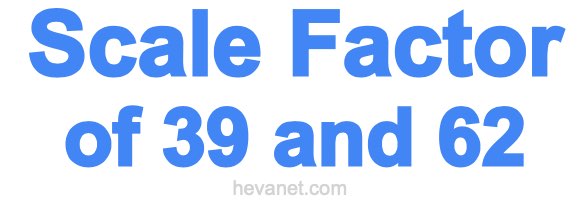 Scale Factor of 39 and 62 Scale Factor of 39 and 62
