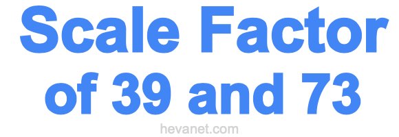 Scale Factor of 39 and 73