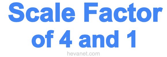 Scale Factor of 4 and 1 Scale Factor of 4 and 1