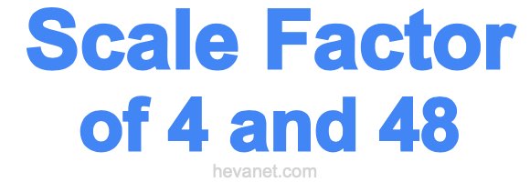 Scale Factor of 4 and 48