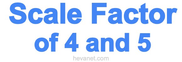 Scale Factor of 4 and 5