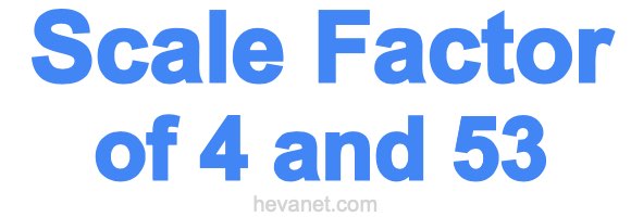 Scale Factor of 4 and 53