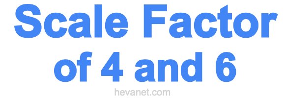 Scale Factor of 4 and 6 Scale Factor of 4 and 6