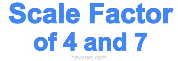 Scale Factor of 4 and 7 Scale Factor of 4 and 7