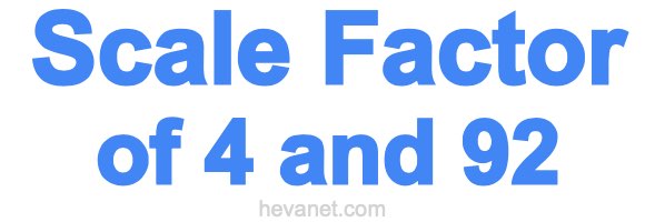 Scale Factor of 4 and 92 Scale Factor of 4 and 92