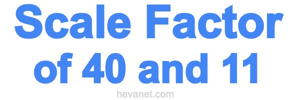 Scale Factor of 40 and 11 Scale Factor of 40 and 11