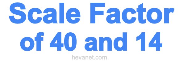Scale Factor of 40 and 14 Scale Factor of 40 and 14