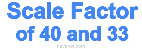 Scale Factor of 40 and 33 Scale Factor of 40 and 33