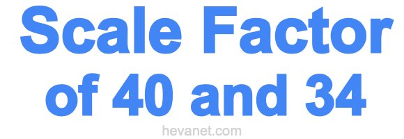 Scale Factor of 40 and 34 Scale Factor of 40 and 34