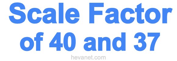 Scale Factor of 40 and 37 Scale Factor of 40 and 37