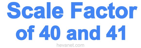 Scale Factor of 40 and 41 Scale Factor of 40 and 41