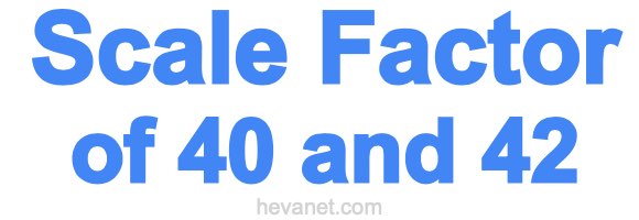 Scale Factor of 40 and 42 Scale Factor of 40 and 42