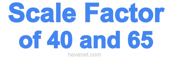 Scale Factor of 40 and 65 Scale Factor of 40 and 65