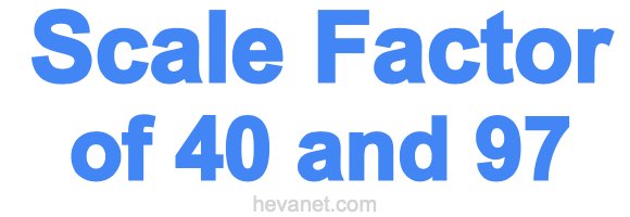 Scale Factor of 40 and 97 Scale Factor of 40 and 97