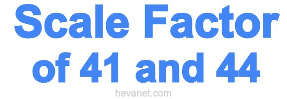 Scale Factor of 41 and 44