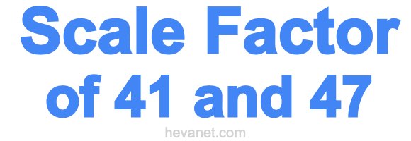Scale Factor of 41 and 47