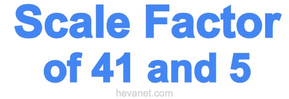 Scale Factor of 41 and 5