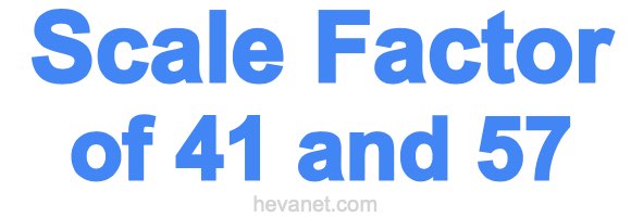 Scale Factor of 41 and 57
