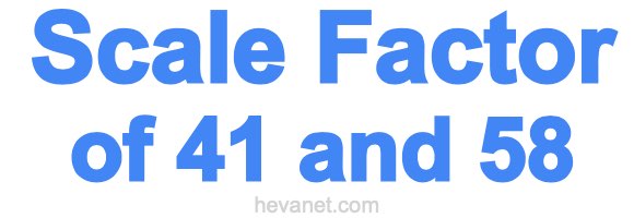 Scale Factor of 41 and 58