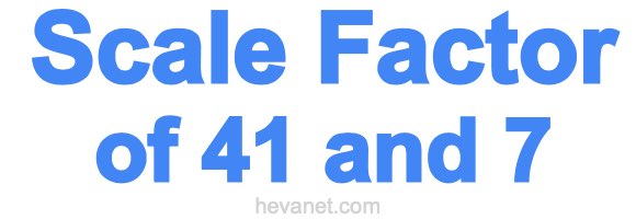 Scale Factor of 41 and 7 Scale Factor of 41 and 7